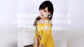 麻豆传媒映画_MD-0076_E奶新人女教师体育系坏学生硬上性感女教师-沈芯