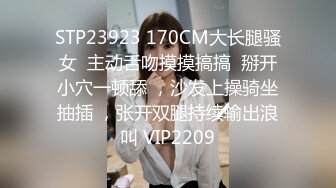 STP23923 170CM大长腿骚女  主动舌吻摸摸搞搞  掰开小穴一顿舔 ，沙发上操骑坐抽插 ，张开双腿持续输出浪叫 VIP2209