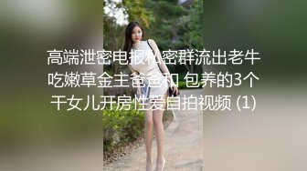 高端泄密电报私密群流出老牛吃嫩草金主爸爸和 包养的3个干女儿开房性爱自拍视频 (1)