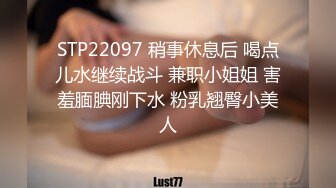 STP22097 稍事休息后 喝点儿水继续战斗 兼职小姐姐 害羞腼腆刚下水 粉乳翘臀小美人