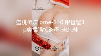 蜜桃传媒 pme-140 跟爸爸3p爽操强欲继母-宋东琳