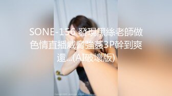 SONE-156 發現黑絲老師做色情直播威脅強姦3P幹到爽還...(AI破壞版)