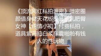 《渣男坑女友》分手后求和不成渣男报复泄愤~样貌十分清纯极品身材大波小姐姐与肥猪男友日常啪啪露脸自拍流出