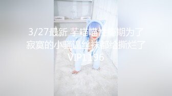 3/27最新 芋喵喵性瘾期为了寂寞的小骚逼丝袜都给撕烂了VIP1196