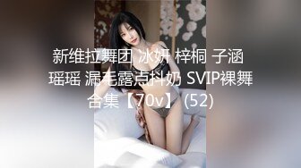 新维拉舞团 冰妍 梓桐 子涵 瑶瑶 漏毛露点抖奶 SVIP裸舞合集【70v】 (52)