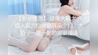 商务酒店真实偸拍，女神级美女被纹身小伙啪啪，由浅入深慢慢调情进入，美女表情好销魂