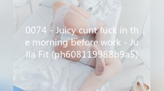 0074 - Juicy cunt fuck in the morning before work - Julia Fit (ph608119988b9a5)