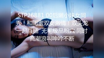 STP26881 00后嫩小妹女同秀！和闺蜜双女激情！双头龙一起互插  无毛极品粉穴 同时高潮浪叫呻吟不断