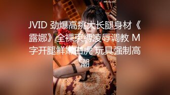 JVID 劲爆高挑大长腿身材《露娜》全裸束缚凌辱调教 M字开腿鲜嫩白虎 玩具强制高潮