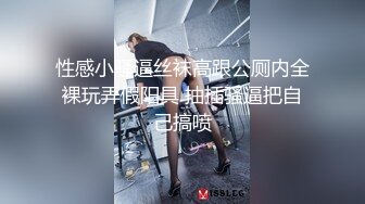 性感小骚逼丝袜高跟公厕内全裸玩弄假阳具 抽插骚逼把自己搞喷