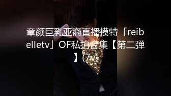 童颜巨乳亚裔直播模特「reibelletv」OF私拍合集【第二弹】(7v)