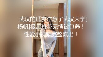   武汉的瓜友注意了武汉大学[杨帆]极品班花无情被包养！性爱小视频完整流出！