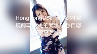 HongKongDoll  新作深林秘境前篇-0 她的妄想 幻想自慰痉挛高潮迭起