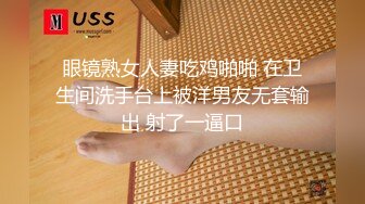 眼镜熟女人妻吃鸡啪啪 在卫生间洗手台上被洋男友无套输出 射了一逼口