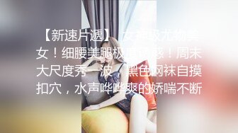 -千人斩约清纯骚女 主动叉开双腿自摸小穴,身材完美又温柔体贴