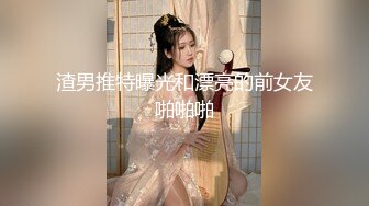 渣男推特曝光和漂亮的前女友啪啪啪