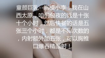 童颜巨乳--胸模小李：我在山西太原，咱们包夜的话是十张十个小时，然后快餐的话是五张三个小时，都是不限次数的，内射额外加五张，可以胸推口爆吞精颜射！