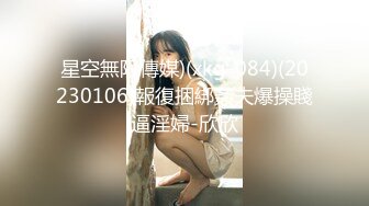 星空無限傳媒)(xkg-084)(20230106)報復捆綁姦夫爆操賤逼淫婦-欣欣