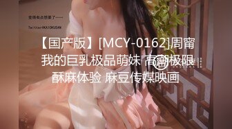 【国产版】[MCY-0162]周甯 我的巨乳极品萌妹 高潮极限酥麻体验 麻豆传媒映画