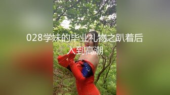 028学妹的毕业礼物之趴着后入到高潮