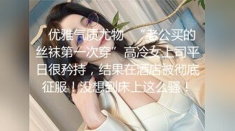 小情侣私拍泄密流出✿人瘦奶大极品身材，表面清纯 私下小反差婊一个！轻轻一操就哼哼唧唧的，一使劲儿感觉操破了一样