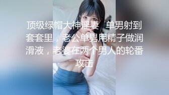 顶级绿帽大神淫妻✅单男射到套套里，老公单男用精子做润滑液，老婆在两个男人的轮番攻击