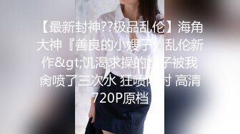 【最新??极品性爱】超颜值极品170钢琴实习老师啪啪真实自拍?女主沉浸式享受被性爱调教饥渴反差 内射爆操干瘫痪