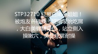 STP32710 紅唇白嫩小姐姐！被炮友各種操！埋頭吸吮吃屌，大白美臀騎乘位，站立側入操嫩穴，美女非常耐操