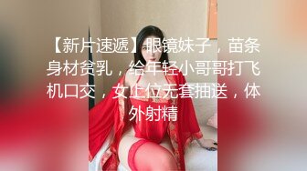 【新片速遞】眼镜妹子，苗条身材贫乳，给年轻小哥哥打飞机口交，女上位无套抽送，体外射精