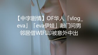 【中字剧情】OF华人「vlog_eva」「eva伊娃」敲门问男邻居借WIFI却被意外中出