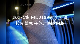 麻豆传媒 MD0189 两小无猜校园禁忌 午休时间啪啪啪