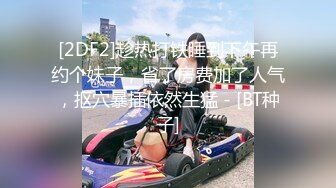 [2DF2] 漂亮大二美女,虚荣心作祟为了买名牌包包偷偷兼职援交,性感连体黑丝狠狠干![BT种子]