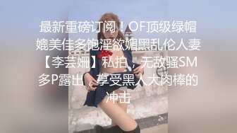 最新重磅订阅！OF顶级绿帽媲美佳多饱淫欲媚黑乱伦人妻【李芸姍】私拍，无敌骚SM多P露出，享受黑人大肉棒的冲击