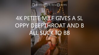 4K PETITE MILF GIVES A SLOPPY DEEPTHROAT AND BALL SUCK TO BB