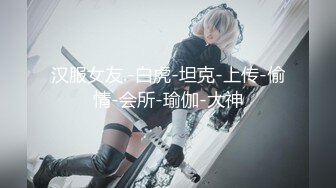 汉服女友.-白虎-坦克-上传-偷情-会所-瑜伽-大神