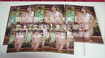 最新海角社区乱伦大神【女婿恋上了丈母娘】禽兽女婿记录如何把小丈母娘调教成肉便器